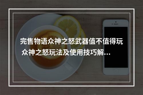 完售物语众神之怒武器值不值得玩 众神之怒玩法及使用技巧解析