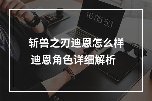 斩兽之刃迪恩怎么样 迪恩角色详细解析