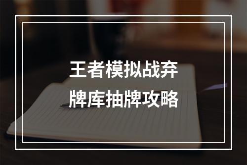 王者模拟战弃牌库抽牌攻略