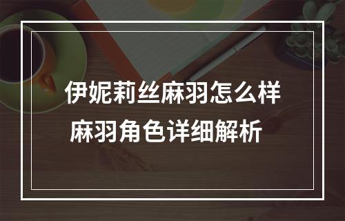 伊妮莉丝麻羽怎么样 麻羽角色详细解析