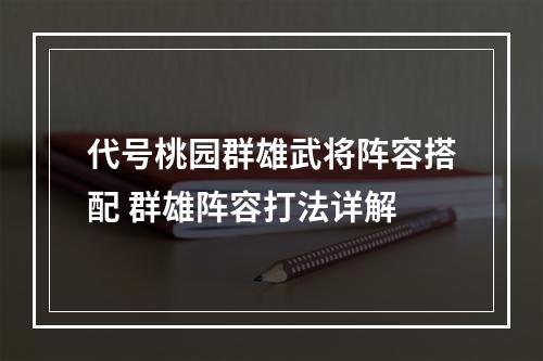 代号桃园群雄武将阵容搭配 群雄阵容打法详解