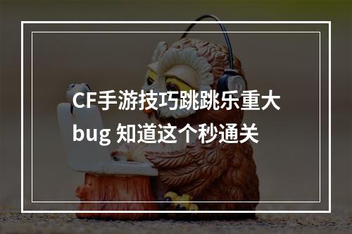 CF手游技巧跳跳乐重大bug 知道这个秒通关