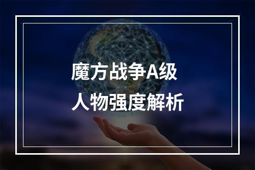 魔方战争A级人物强度解析