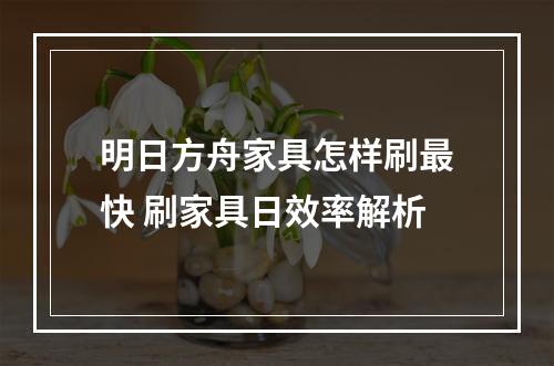 明日方舟家具怎样刷最快 刷家具日效率解析