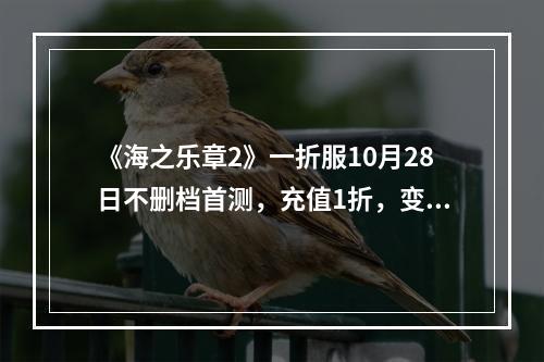 《海之乐章2》一折服10月28日不删档首测，充值1折，变态便宜！