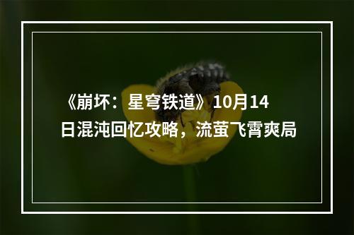 《崩坏：星穹铁道》10月14日混沌回忆攻略，流萤飞霄爽局