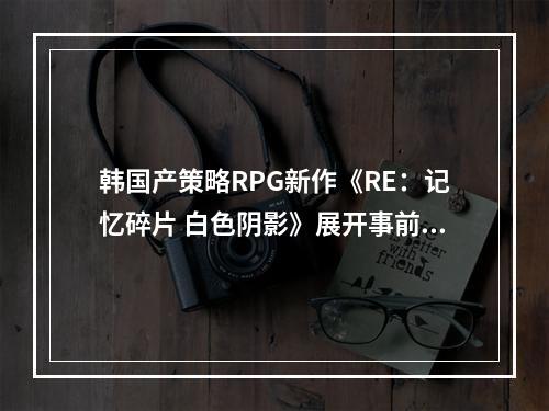 韩国产策略RPG新作《RE：记忆碎片 白色阴影》展开事前预约