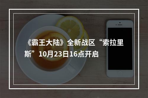 《霸王大陆》全新战区“索拉里斯”10月23日16点开启