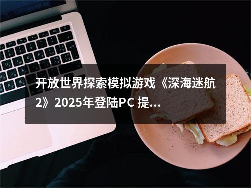 开放世界探索模拟游戏《深海迷航2》2025年登陆PC 提供4人合作模式