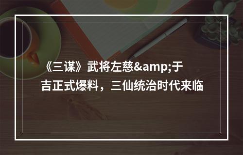 《三谋》武将左慈&于吉正式爆料，三仙统治时代来临