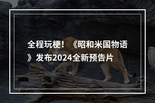 全程玩梗！《昭和米国物语》发布2024全新预告片