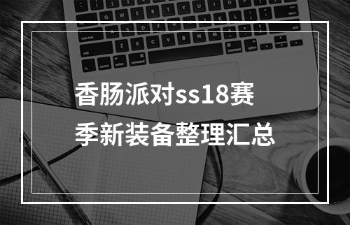 香肠派对ss18赛季新装备整理汇总