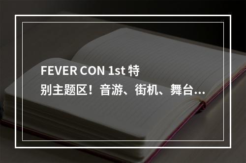 FEVER CON 1st 特别主题区！音游、街机、舞台、限定周边、同人创作！