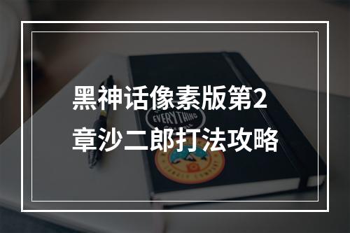 黑神话像素版第2章沙二郎打法攻略