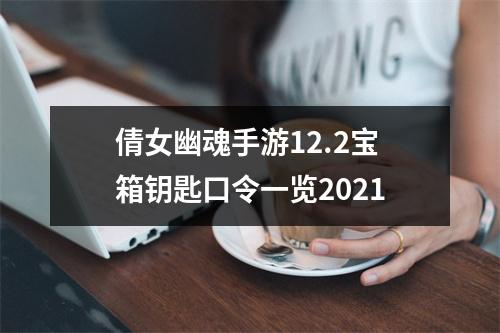 倩女幽魂手游12.2宝箱钥匙口令一览2021