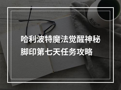 哈利波特魔法觉醒神秘脚印第七天任务攻略