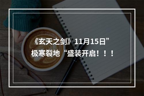 《玄天之剑》11月15日”极寒裂地“盛装开启！！！