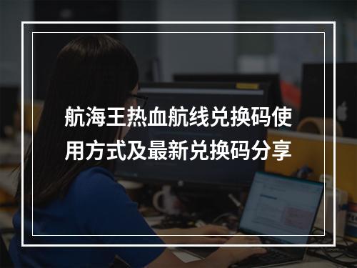 航海王热血航线兑换码使用方式及最新兑换码分享