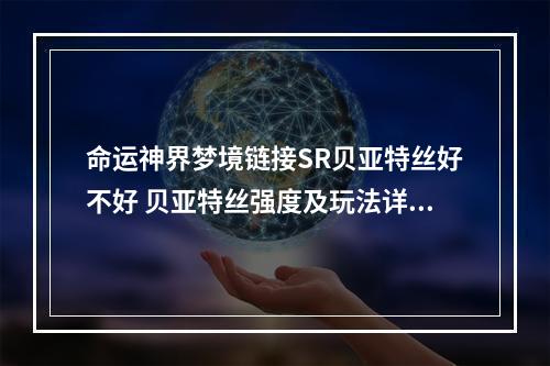 命运神界梦境链接SR贝亚特丝好不好 贝亚特丝强度及玩法详解