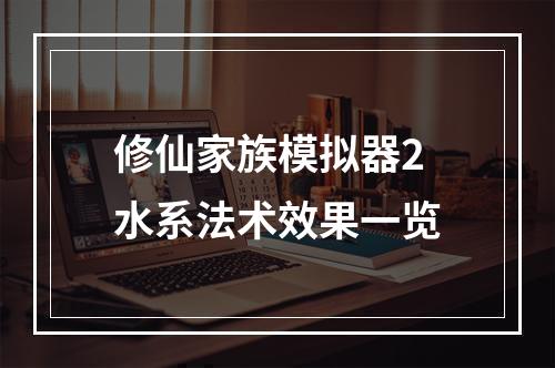 修仙家族模拟器2水系法术效果一览