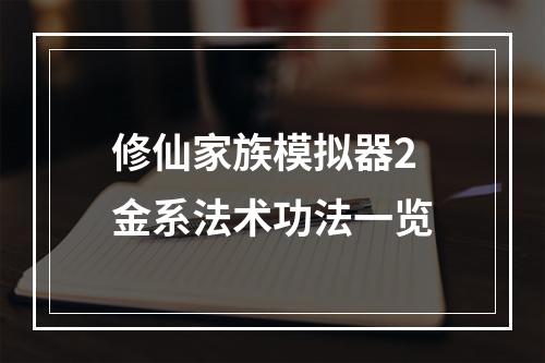 修仙家族模拟器2金系法术功法一览