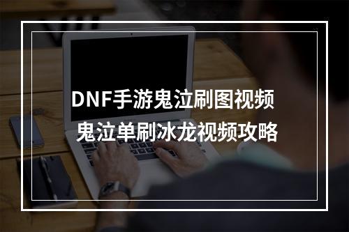 DNF手游鬼泣刷图视频 鬼泣单刷冰龙视频攻略