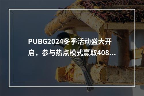 PUBG2024冬季活动盛大开启，参与热点模式赢取4080S显卡大奖