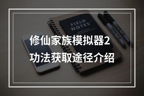 修仙家族模拟器2功法获取途径介绍