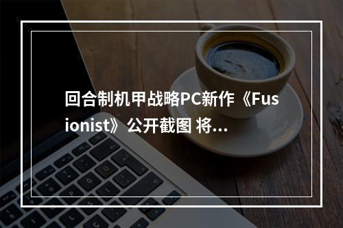 回合制机甲战略PC新作《Fusionist》公开截图 将通过Steam发行