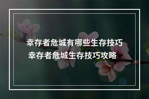 幸存者危城有哪些生存技巧 幸存者危城生存技巧攻略