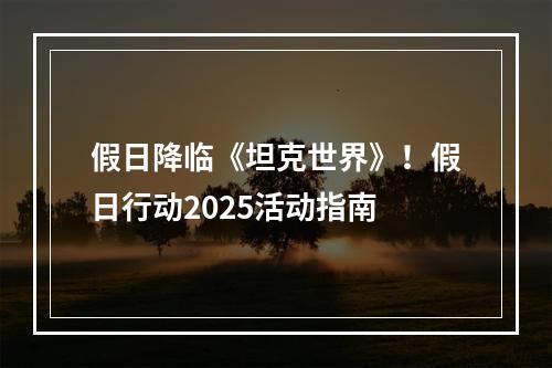 假日降临《坦克世界》！假日行动2025活动指南