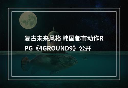 复古未来风格 韩国都市动作RPG《4GROUND9》公开