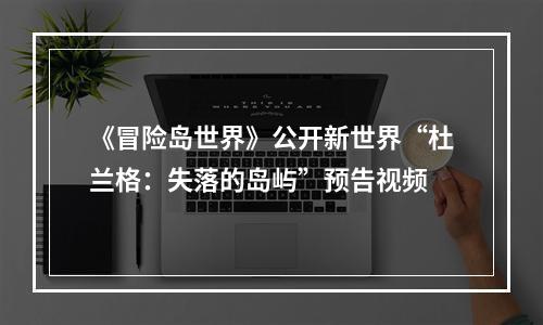 《冒险岛世界》公开新世界“杜兰格：失落的岛屿”预告视频