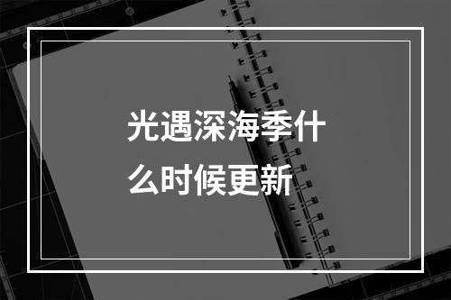 光遇深海季什么时候更新