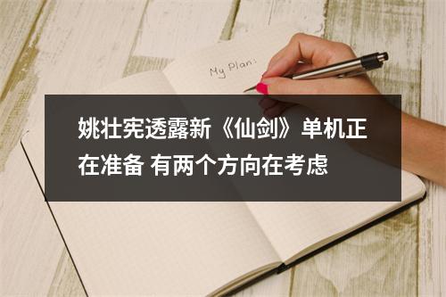 姚壮宪透露新《仙剑》单机正在准备 有两个方向在考虑