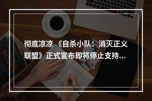 彻底凉凉 《自杀小队：消灭正义联盟》正式宣布即将停止支持 离线模式确认