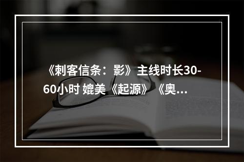 《刺客信条：影》主线时长30-60小时 媲美《起源》《奥德赛》和《英灵殿》