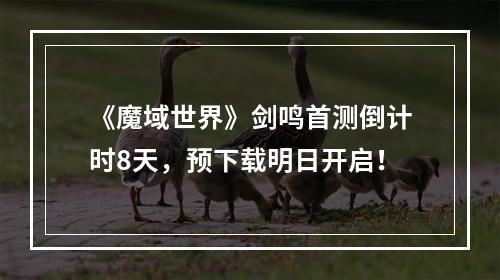 《魔域世界》剑鸣首测倒计时8天，预下载明日开启！