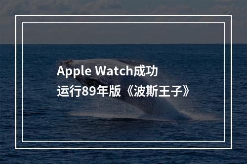 Apple Watch成功运行89年版《波斯王子》