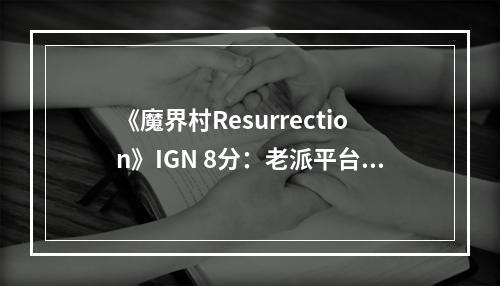 《魔界村Resurrection》IGN 8分：老派平台动作游戏的强势回归