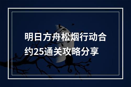 明日方舟松烟行动合约25通关攻略分享