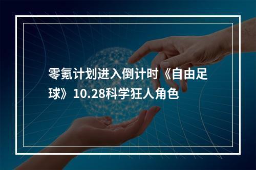 零氪计划进入倒计时《自由足球》10.28科学狂人角色