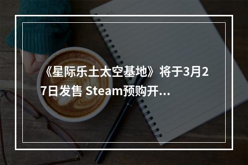 《星际乐土太空基地》将于3月27日发售 Steam预购开启