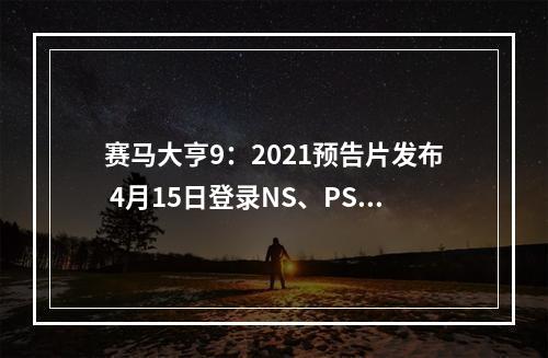 赛马大亨9：2021预告片发布 4月15日登录NS、PS4和PC平台