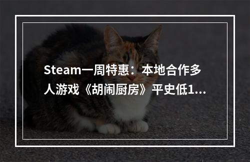 Steam一周特惠：本地合作多人游戏《胡闹厨房》平史低17元