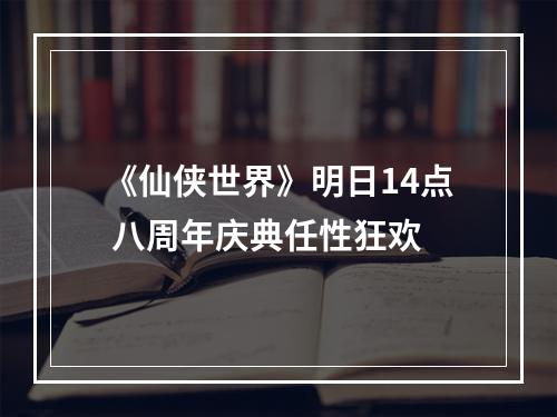 《仙侠世界》明日14点 八周年庆典任性狂欢