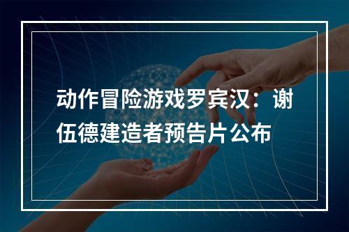 动作冒险游戏罗宾汉：谢伍德建造者预告片公布