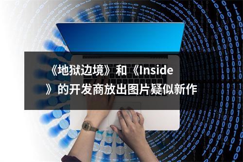 《地狱边境》和《Inside》的开发商放出图片疑似新作