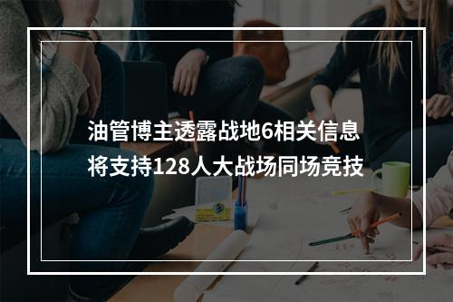 油管博主透露战地6相关信息 将支持128人大战场同场竞技