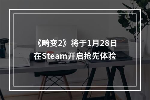 《畸变2》将于1月28日在Steam开启抢先体验